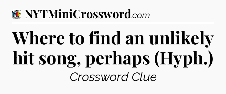 Where to find an unlikely hit song, perhaps (Hyph.) Crossword Clue