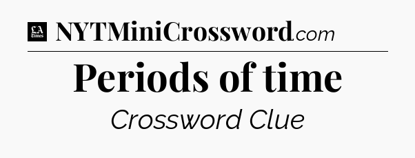 Periods of time - LA Times Crossword