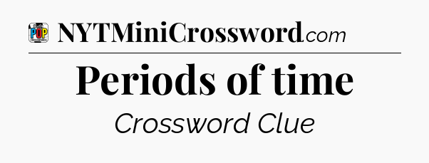 Periods of time Crossword Clue