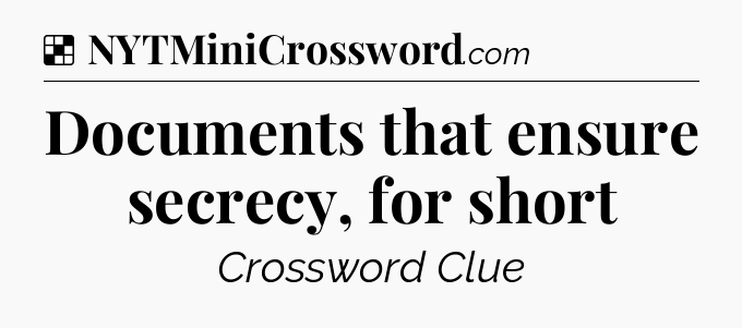 Solution: Documents that ensure secrecy, for short - NYT Crossword