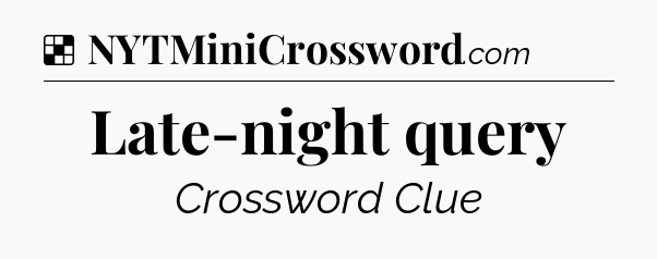 Solution: Late-night query - NYT Crossword
