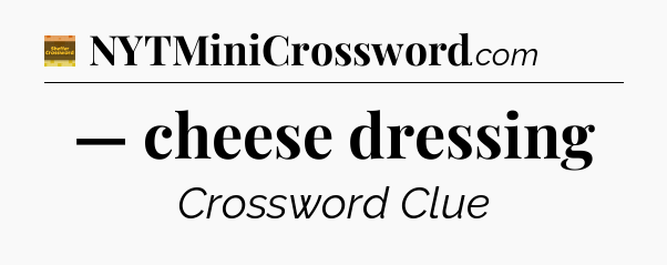 — cheese dressing - Eugene Sheffer Crossword