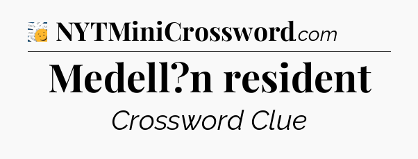 Medell?n resident - 7 Little Words