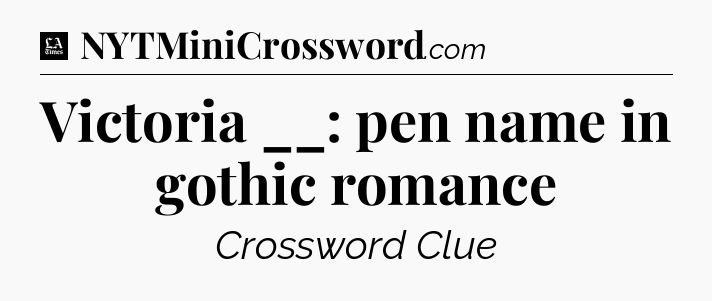 Victoria __: pen name in gothic romance - LA Times Crossword