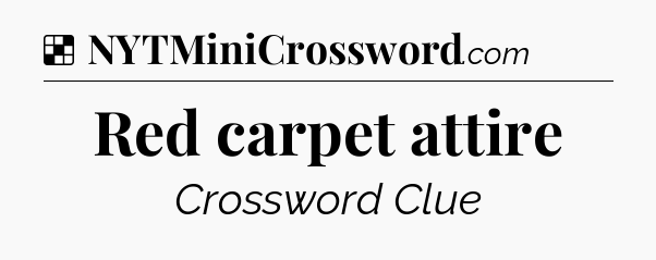 Solution: Red carpet attire - NYT Crossword