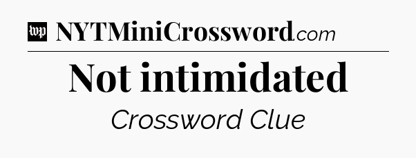 Not intimidated Crossword Clue