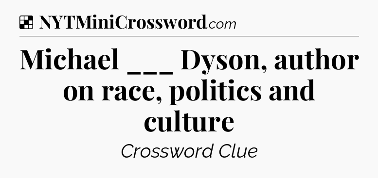 Solution: Michael ___ Dyson, author on race, politics and culture - NYT Crossword