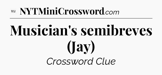 Musician's semibreves (Jay) - WSJ Crossword
