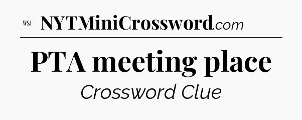 PTA meeting place - WSJ Crossword