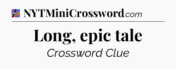 Long, epic tale Crossword Clue