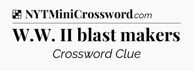 Solution: W.W. II blast makers - NYT Crossword