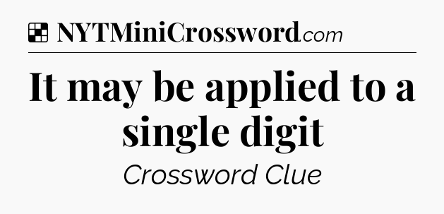 Solution: It may be applied to a single digit - NYT Crossword