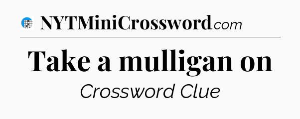 Take a mulligan on Crossword Clue