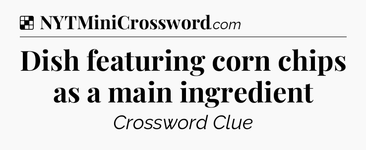 Solution: Dish featuring corn chips as a main ingredient - NYT Crossword