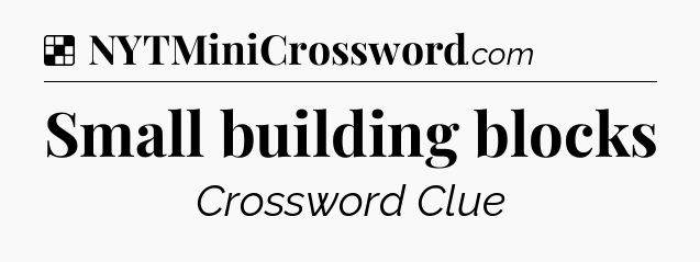 Solution: Small building blocks - NYT Crossword