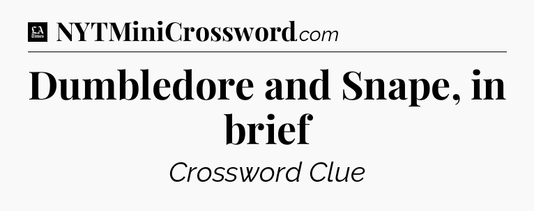 Dumbledore and Snape, in brief - LA Times Crossword