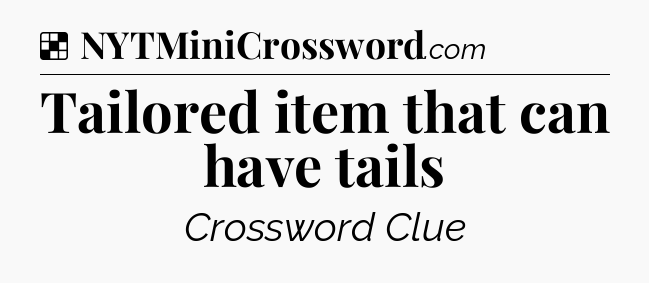 Solution: Tailored item that can have tails - NYT Crossword