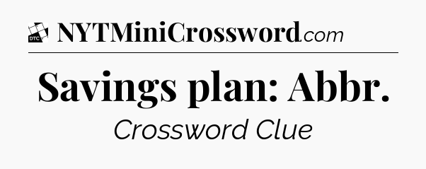 Savings plan: Abbr - Daily Themed Mini Crossword