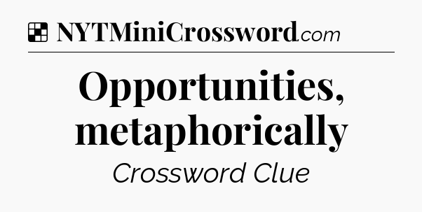 Solution: Opportunities, metaphorically - NYT Crossword
