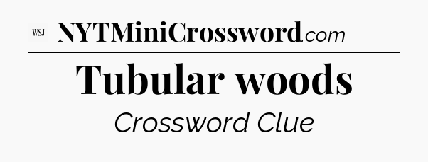Tubular woods - WSJ Crossword