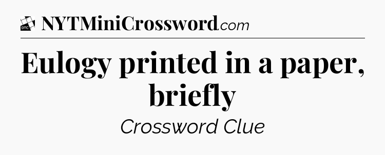 Eulogy printed in a paper, briefly - Daily Themed Classic Crossword