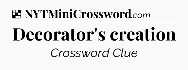 Solution: Decorator's creation - NYT Crossword