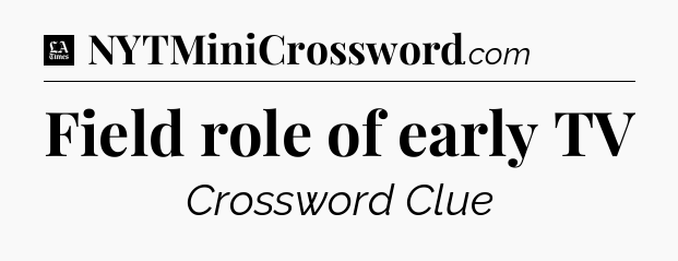 Field role of early TV - LA Times Crossword