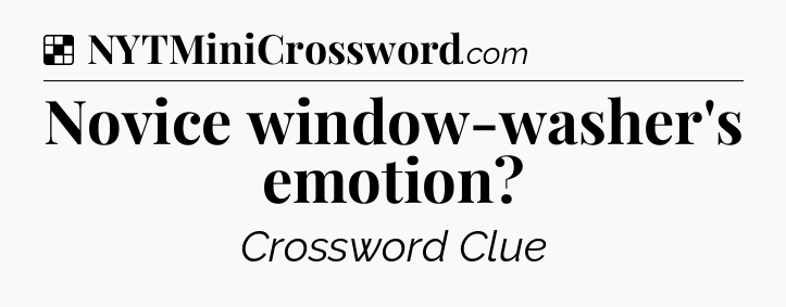 Solution: Novice window-washer's emotion - NYT Crossword