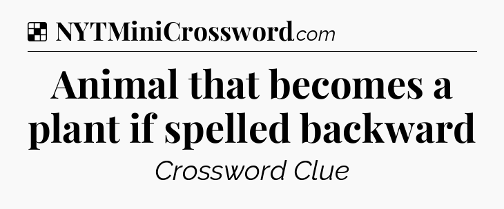 Solution: Animal that becomes a plant if spelled backward - NYT Crossword
