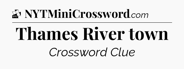 Thames River town - Daily Themed Classic Crossword