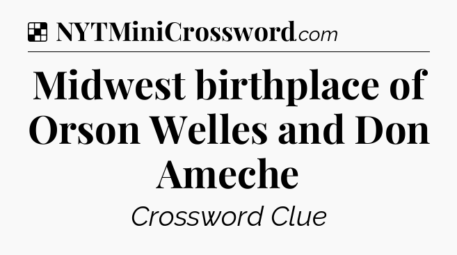 Solution: Midwest birthplace of Orson Welles and Don Ameche - NYT Crossword