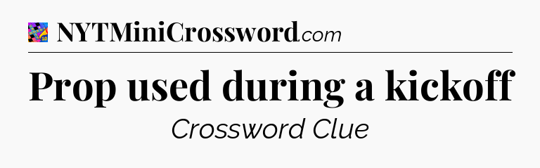 Prop used during a kickoff Crossword Clue