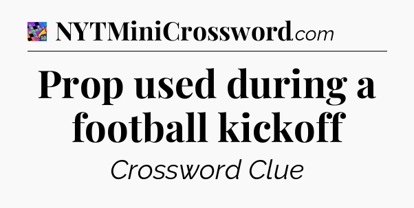 Prop used during a football kickoff Crossword Clue