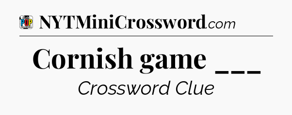 Cornish game ___ Crossword Clue