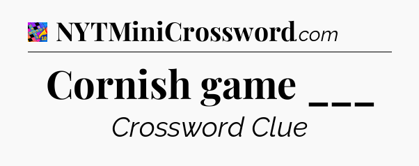 Cornish game ___ Crossword Clue