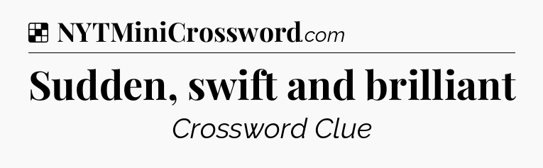 Solution: Sudden, swift and brilliant - NYT Crossword