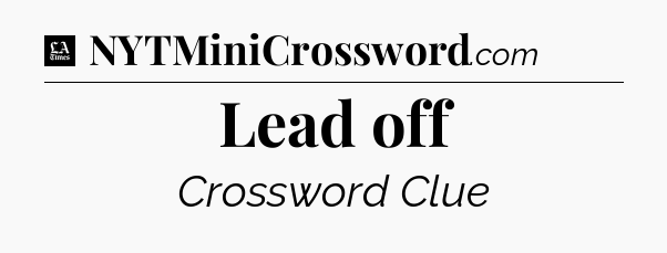 Lead off - LA Times Crossword