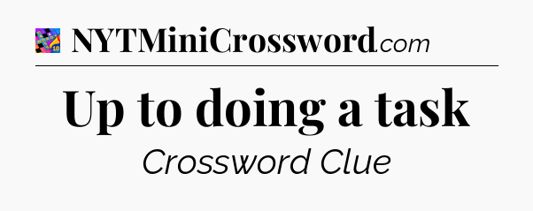 Up to doing a task Crossword Clue