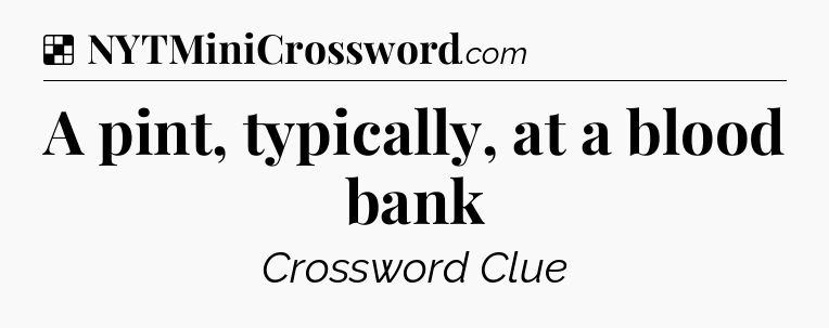 Solution: A pint, typically, at a blood bank - NYT Crossword