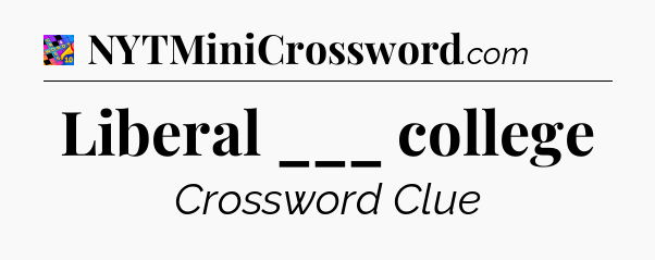Liberal ___ college Crossword Clue