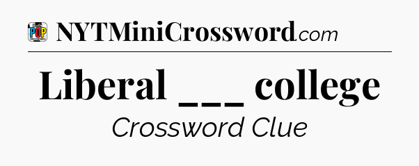 Liberal ___ college Crossword Clue