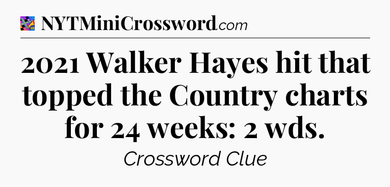 2021 Walker Hayes hit that topped the Country charts for 24 weeks: 2 wds Crossword Clue