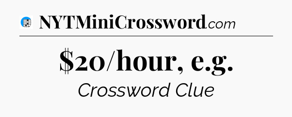 $20/hour, e.g Crossword Clue