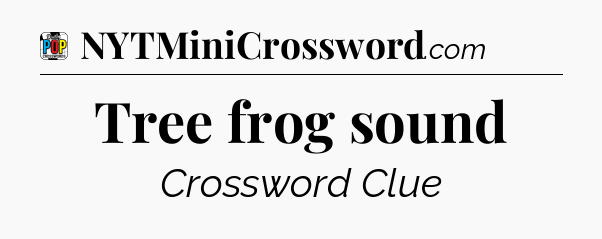 Tree frog sound Crossword Clue