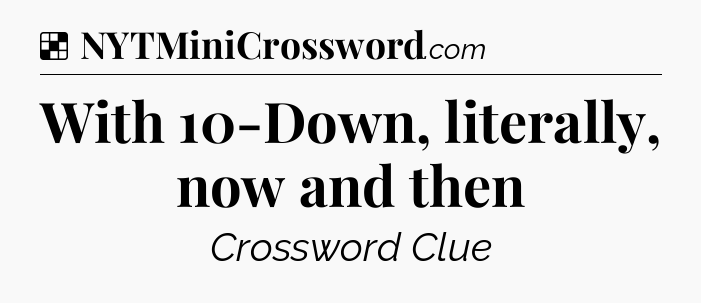 Solution: With 10-Down, literally, now and then - NYT Crossword