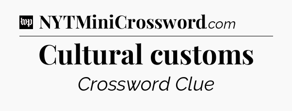 Cultural customs Crossword Clue