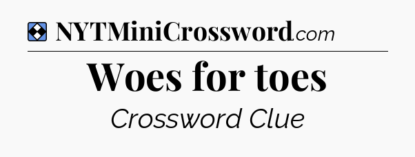 Solution: Woes for toes - NYT Mini Crossword