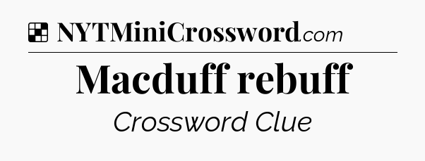 Solution: Macduff rebuff - NYT Crossword
