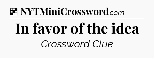 Solution: In favor of the idea - NYT Crossword