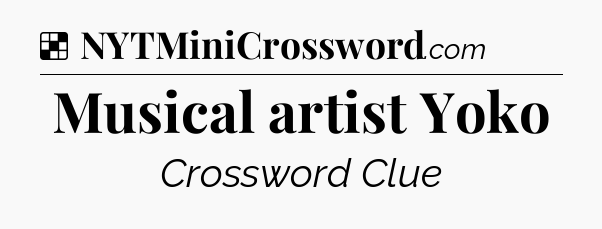 Solution: Musical artist Yoko - NYT Crossword